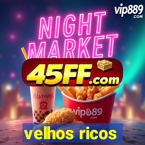 velhos ricos